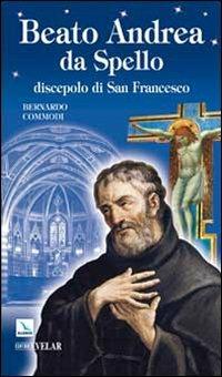 Beato Andrea da Spello. Discepolo di san Francesco - Bernardo Commodi - copertina