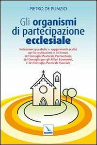 Gli organismi di partecipazione ecclesiale. Indicazioni giuridiche e suggerimenti pratici per il rinnovo del consiglio pastorale parrocchiale... - Pietro De Punzio - copertina