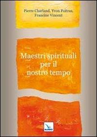 Maestri spirituali per il nostro tempo - Pierre Charland,Yvon Poitras,Francine Vincent - copertina