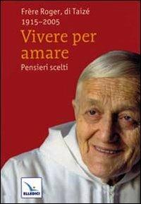 Vivere per amare. Pensieri scelti - Roger Schutz - copertina