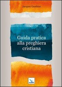 Guida pratica alla preghiera cristiana - Jacques Gauthier - copertina