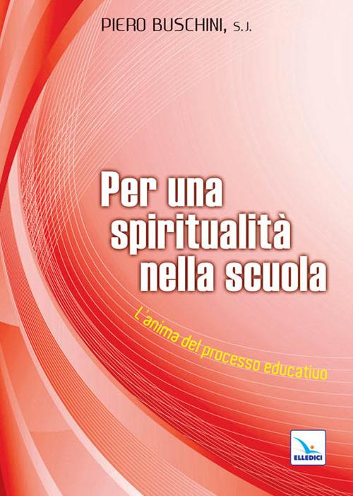 Per una spiritualità nella scuola. L'anima del processo educativo - Piero Buschini - copertina