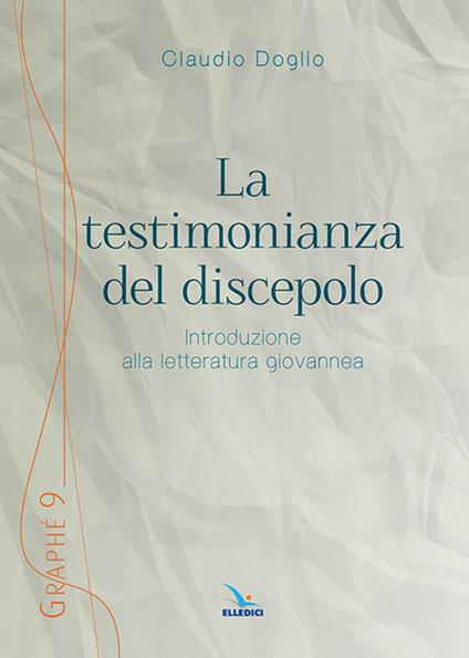 La testimonianza del discepolo. Introduzione alla letteratura giovannea - Claudio Doglio - copertina