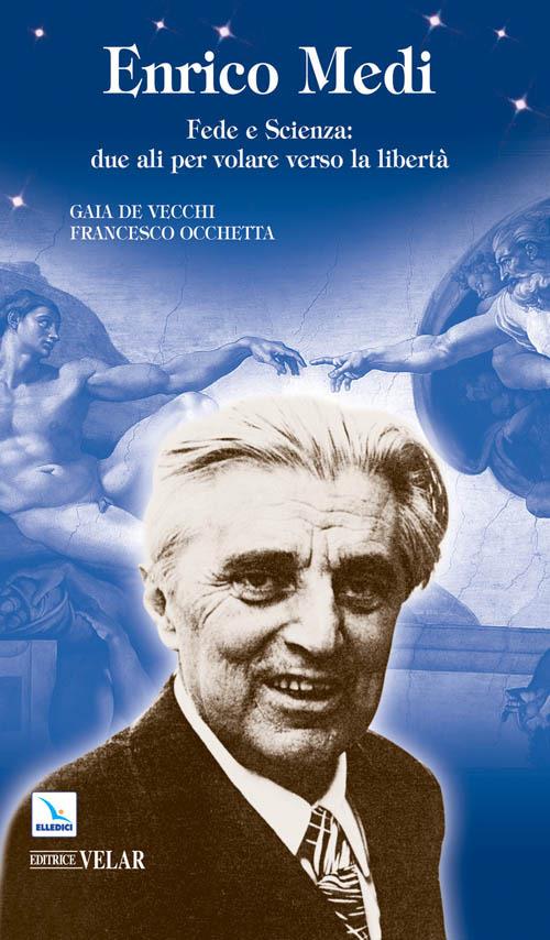 Enrico Medi. Fede e scienza: due ali per volare verso la libertà - Gaia De Vecchi,Francesco Occhetta,Francesco Occhetta - copertina