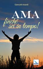 Ama finché sei in tempo!