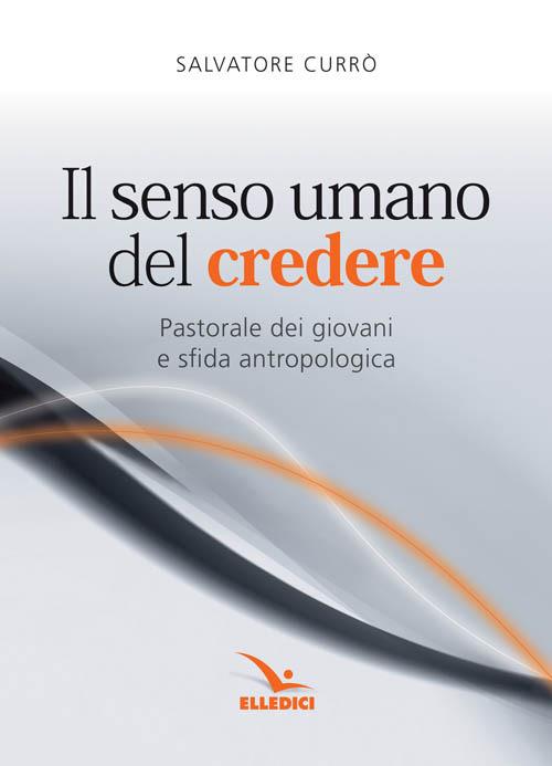 Il senso umano del credere. Pastorale dei giovani e sfida antropologica - Salvatore Currò - copertina