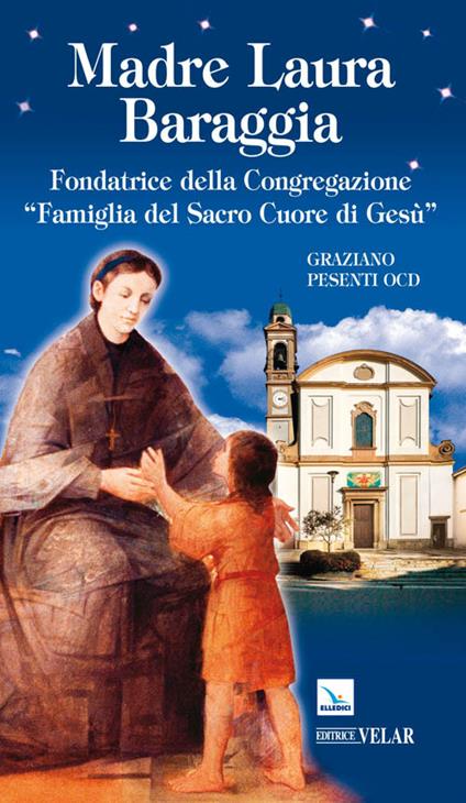 Madre Laura Baraggia. Fondatrice della Congregazione Famiglia del Sacro Cuore di Gesù - Graziano Pesenti - copertina