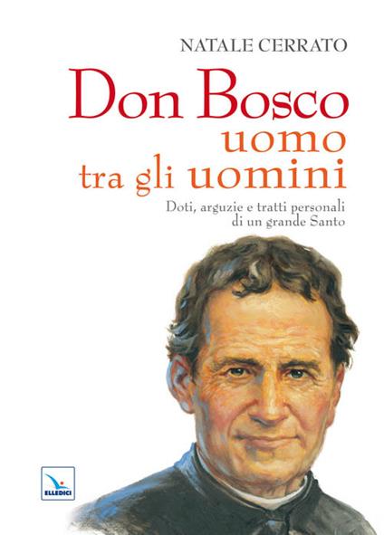 Don Bosco uomo tra gli uomini. Doti, arguzie e tratti personali di un grande Santo - Natale Cerrato - copertina