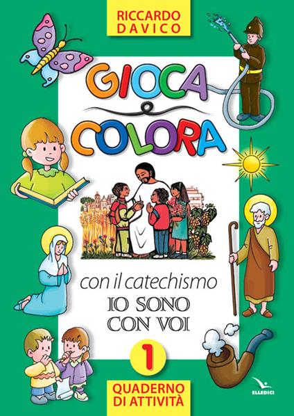 Gioca e colora con il catechismo «Io sono con voi». Quaderno di attività. Ediz. illustrata. Vol. 1 - Riccardo Davico - copertina