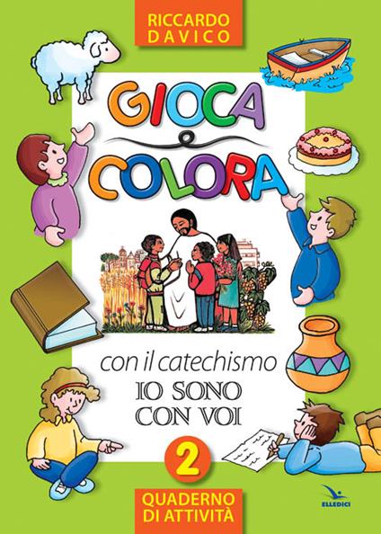 Gioca e colora con il catechismo «Io sono con voi». Quaderno di attività. Ediz. illustrata. Vol. 2 - Riccardo Davico - copertina