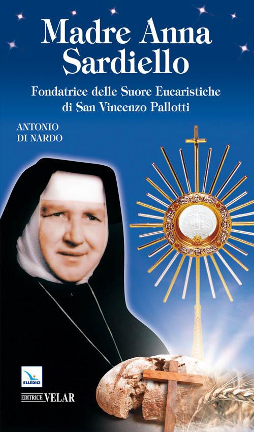 Madre Anna Sardiello. Fondatrice delle Suore Eucaristiche di San Vinceno Pallotti - Antonio Di Nardo - copertina