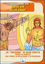 Seguiamo il signore Gesù sulla via della croce. La «passione» di Gesù Cristo. Pagine del Vangelo con tracce di riflessione