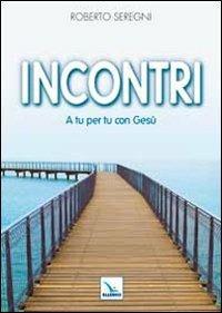 Incontri. A tu per tu con Gesù - Roberto Seregni - copertina