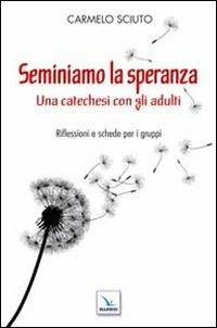 Seminiamo la speranza. Una catechesi con gli adulti. Riflessioni e schede per i gruppi - Carmelo Sciuto - copertina