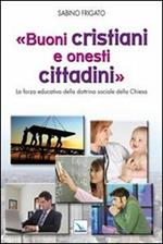 Buoni cristiani e onesti cittadini. La forza educativa della dottrina sociale della Chiesa