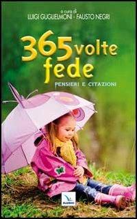 365 volte fede. Pensieri e citazioni - Luigi Guglielmoni,Fausto Negri,Fausto Negri - copertina