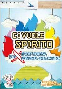 Ci vuole spirito. Per fare Chiesa, per essere animatori. Preghiere per animatori - Gigi Cotichella,Valeria Dragone,Roberto Boggio - copertina