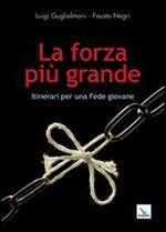 La forza più grande. Itinerari per una fede giovane