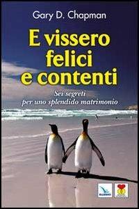 E vissero felici e contenti. Sei segreti per uno splendido matrimonio - Gary Chapman - copertina