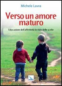 Verso un amore maturo. Educazione dell'affettività in vista delle scelte - Michele Lavra - copertina