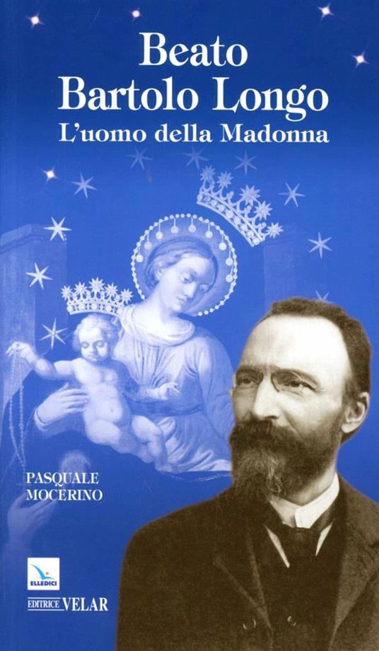 Beato Bartolo Longo. L'uomo della Madonna - Pasquale Mocerino - copertina