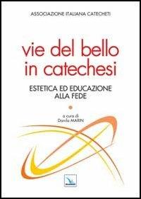 Vie del bello in catechesi. Estetica ed educazione alla fede - copertina