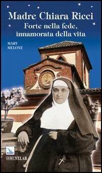 Madre Chiara Ricci. Forte nella fede, innamorata della vita - Mary Melone - copertina