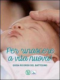 Per rinascere a vita nuova! Guida ricordo del battesimo - Feliciano Innocente - copertina