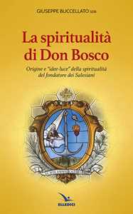 Image of Spiritualità di don Bosco. Origine e «idee luce» della spiritualità del fondatore dei Salesiani