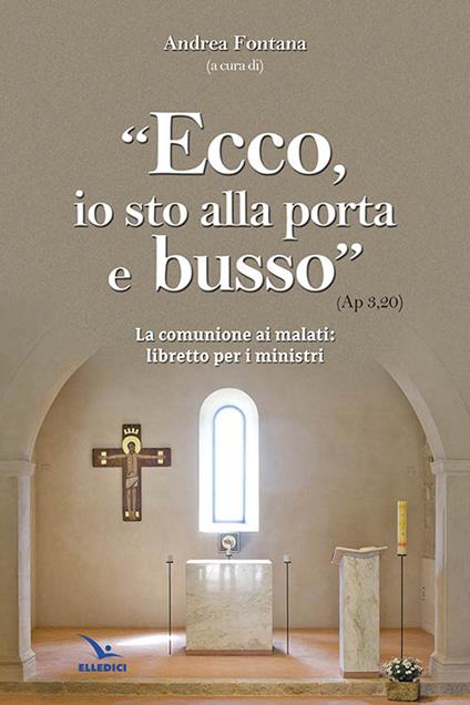 Ecco, io sto alla porta e busso. La comunione ai malati. Libretto per i ministri - Andrea Fontana - copertina