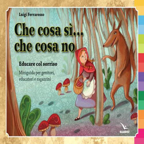 Che cosa sì... che cosa no. Educare con il sorriso. Miniguida per genitori e ragazzini. Ediz. illustrata - Luigi Ferraresso - copertina