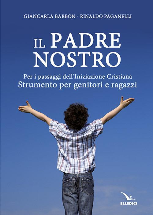 Il Padre nostro. Per i passaggi dell'iniziazione cristiana. Strumento per genitori e ragazzi - Rinaldo Paganelli,Giancarla Barbon - copertina