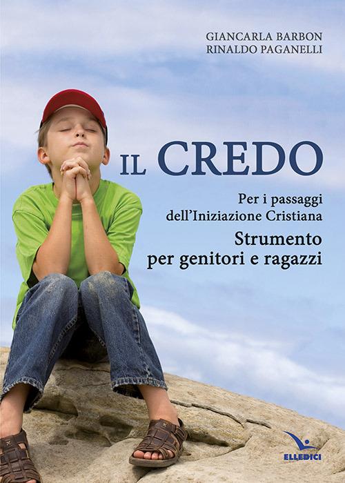 Il Credo. Per i passaggi dell'iniziazione cristiana. Strumento per genitori e ragazzi - Rinaldo Paganelli,Giancarla Barbon - copertina