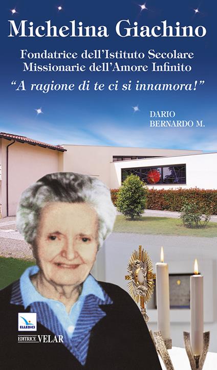 Michelina Giachino. Fondatrice dell'Istituto secolare missionarie dell'amore infinito. «A ragione di te ci si innamora!» - Dario Bernardo - copertina