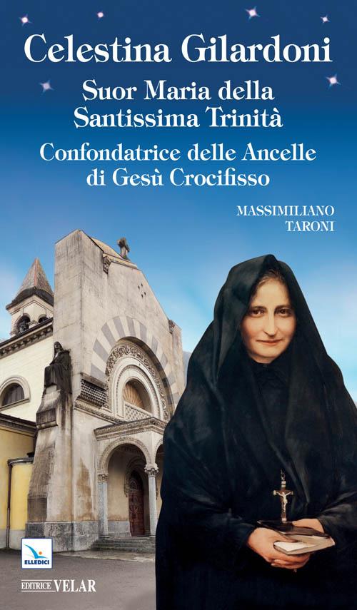 Celestina Gilardoni. Suor Maria della Santissima Trinità. Confondatrice delle Ancelle di Gesù Crocifisso - Massimiliano Taroni - copertina