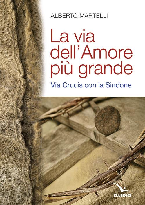 La via dell'amore più grande. Via Crucis con la Sindone - Alberto Martelli - copertina