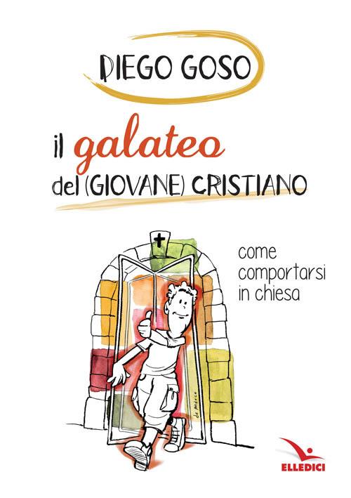 Il galateo del (giovane) cristiano. Come comportarsi in chiesa - Diego Goso - copertina