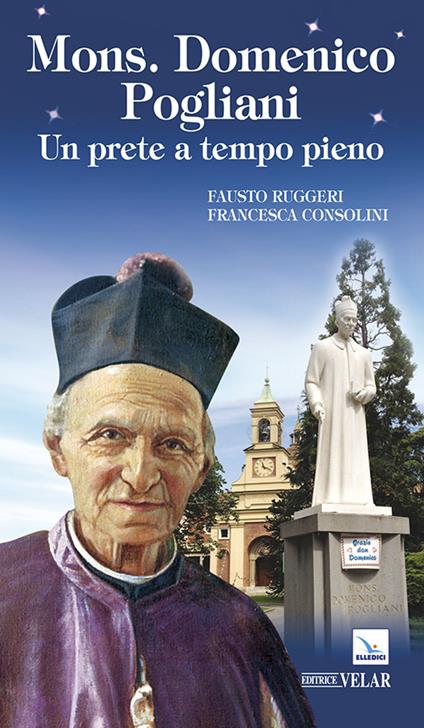 Mons. Domenico Pogliani. Un prete a tempo pieno - Fausto Ruggeri,Francesca Consolini - copertina