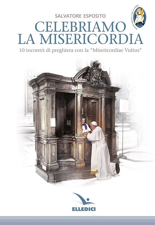 Celebriamo la misericordia. 10 incontri di preghiera con la «Misericordiae Vultus» - Salvatore Esposito - copertina