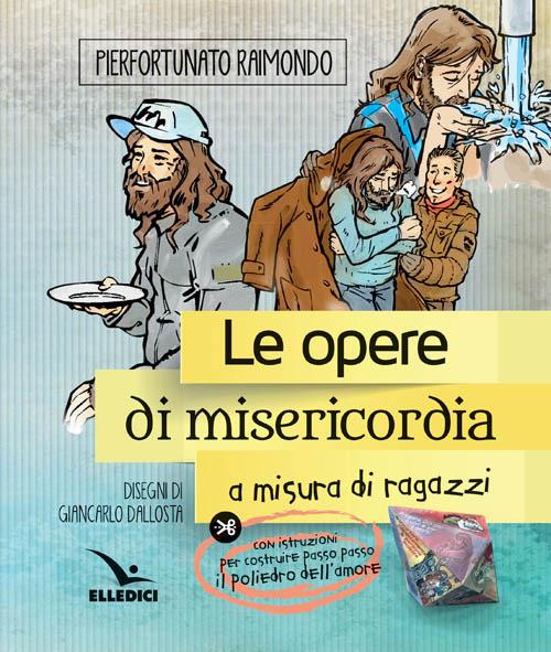 Le Opere di misericordia a misura di ragazzi - Pierfortunato Raimondo - copertina