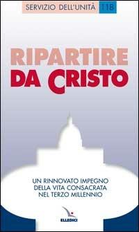 Ripartire da Cristo. Un rinnovato impegno della vita consacrata nel terzo millennio - copertina