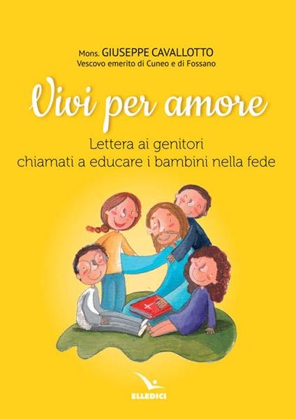 Vivi per amore. Lettera ai genitori chiamati a educare i bambini nella fede - Giuseppe Cavallotto - copertina