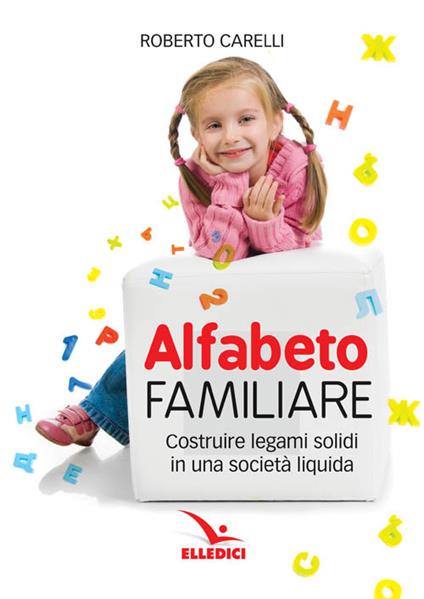 Alfabeto familiare. Costruire legami solidi in una società liquida - Roberto Carelli - copertina