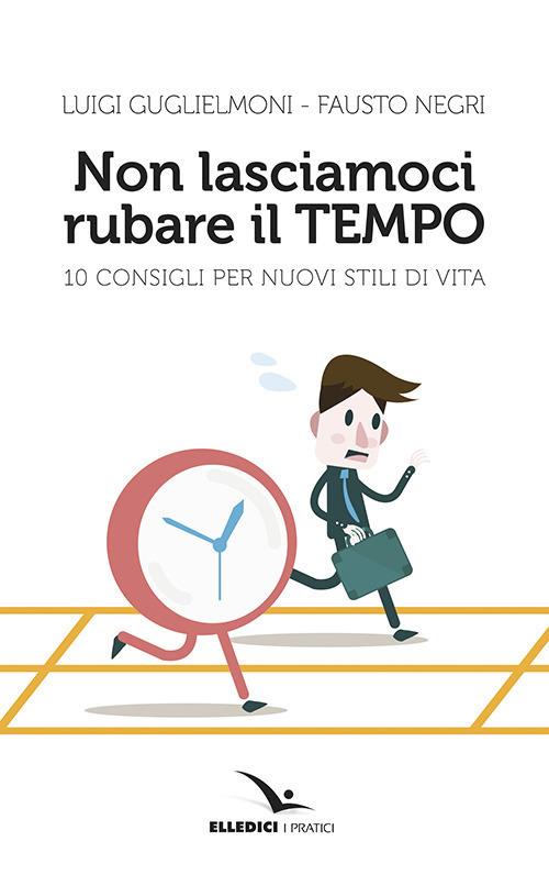 Non lasciamoci rubare il tempo - Luigi Guglielmoni,Fausto Negri - copertina