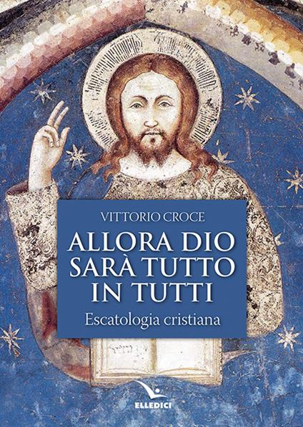 Allora Dio sarà tutto in tutti. Escatologia cristiana - Vittorio Croce - copertina