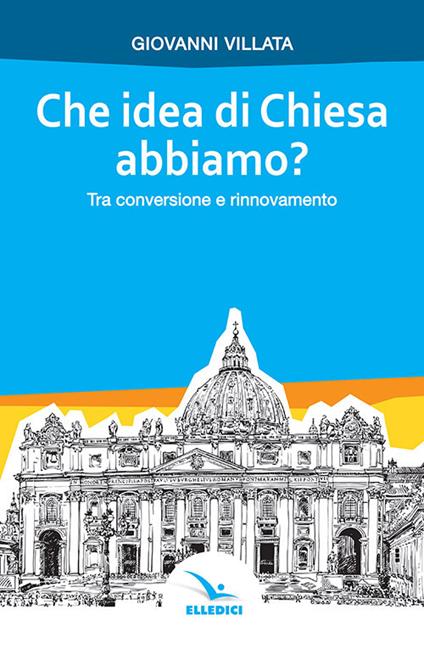 Che idea di Chiesa abbiamo? Tra conversione e rinnovamento - Giovanni Villata - copertina