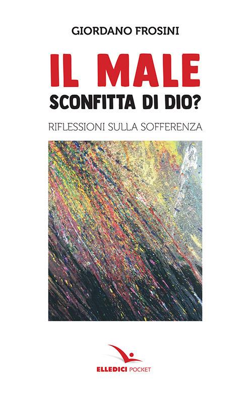 Il male: sconfitta di Dio? Riflessioni sulla sofferenza - Giordano Frosini - copertina