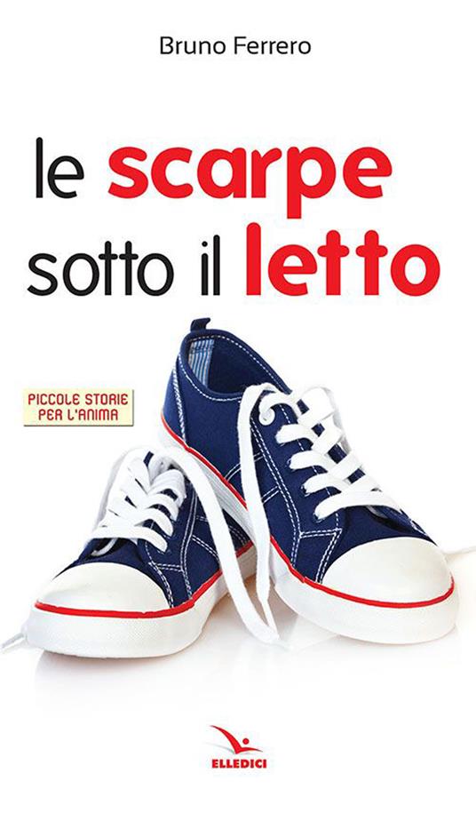 Le scarpe sotto il letto - Bruno Ferrero - Libro - Elledici - Piccole storie  per l'anima | IBS