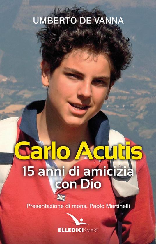 Beato Carlo Acutis. 15 anni di amicizia con Dio - Umberto De Vanna - copertina