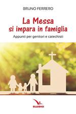 La messa si impara in famiglia. Appunti per genitori e catechisti